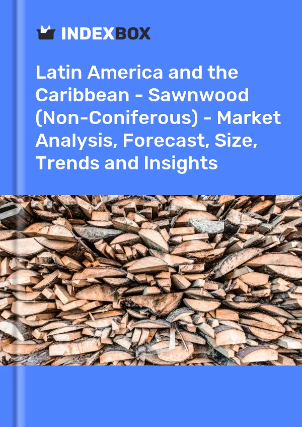 Report Latin America and the Caribbean - Sawnwood (Non-Coniferous) - Market Analysis, Forecast, Size, Trends and Insights for 499$