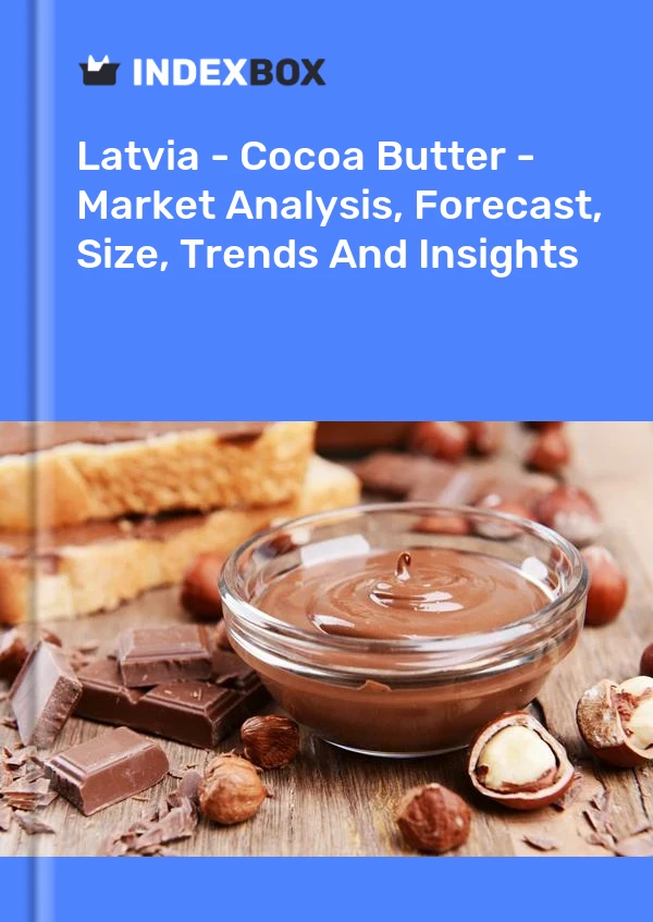 Latvia - Cocoa Butter - Market Analysis, Forecast, Size, Trends And Insights