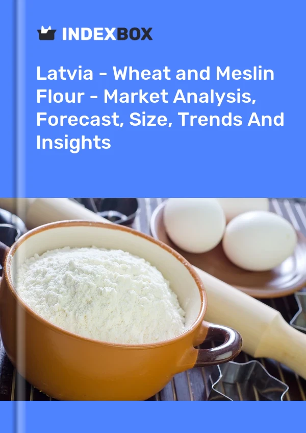 Report Latvia - Wheat and Meslin Flour - Market Analysis, Forecast, Size, Trends and Insights for 499$