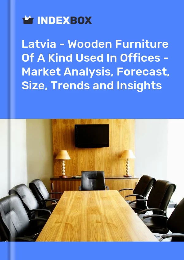 Latvia - Wooden Furniture Of A Kind Used In Offices - Market Analysis, Forecast, Size, Trends and Insights