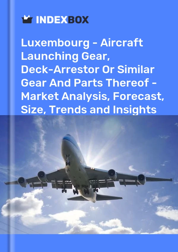 Report Luxembourg - Aircraft Launching Gear, Deck-Arrestor or Similar Gear and Parts Thereof - Market Analysis, Forecast, Size, Trends and Insights for 499$
