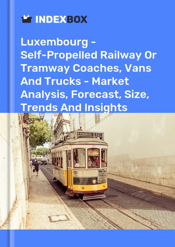 Luxembourg - Self-Propelled Railway Or Tramway Coaches, Vans And Trucks - Market Analysis, Forecast, Size, Trends And Insights