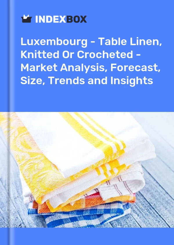 Report Luxembourg - Table Linen, Knitted or Crocheted - Market Analysis, Forecast, Size, Trends and Insights for 499$