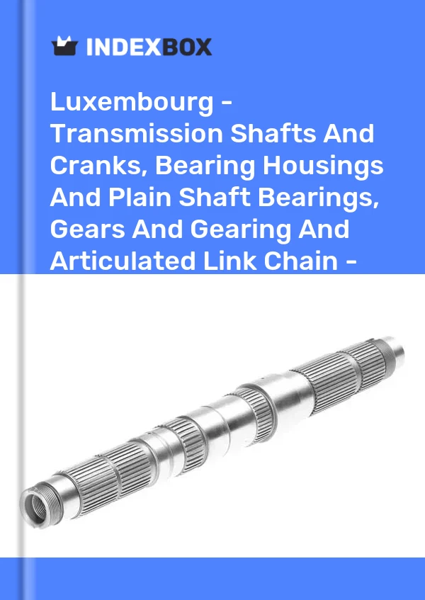 Report Luxembourg - Transmission Shafts and Cranks, Bearing Housings and Plain Shaft Bearings, Gears and Gearing and Articulated Link Chain - Market Analysis, Forecast, Size, Trends and Insights for 499$