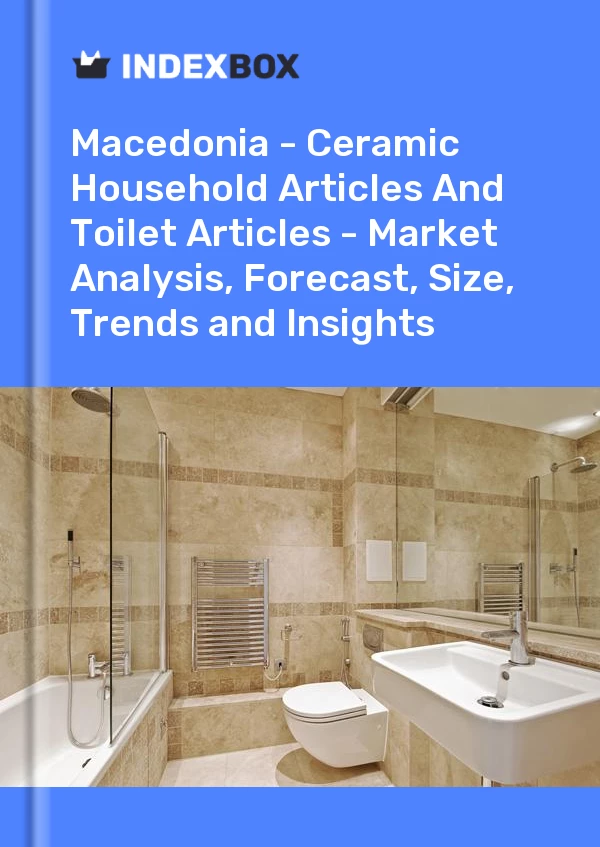 Report Macedonia - Ceramic Household Articles and Toilet Articles - Market Analysis, Forecast, Size, Trends and Insights for 499$