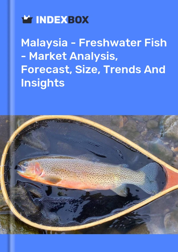 Report Malaysia - Freshwater Fish - Market Analysis, Forecast, Size, Trends and Insights for 499$