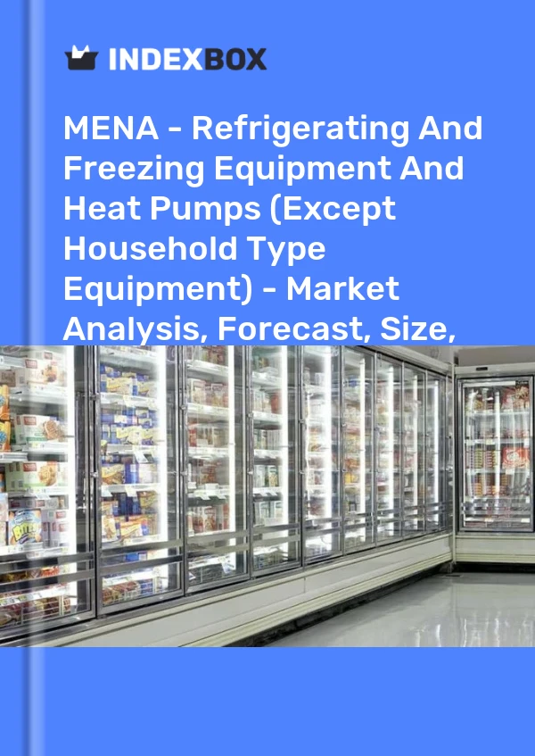 Report MENA - Refrigerating and Freezing Equipment and Heat Pumps (Except Household Type Equipment) - Market Analysis, Forecast, Size, Trends and Insights for 499$