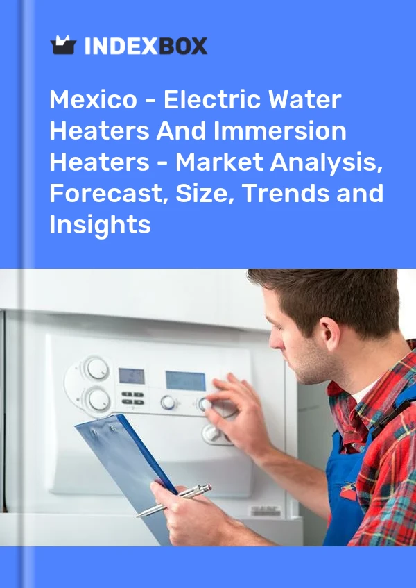Mexico - Electric Water Heaters And Immersion Heaters - Market Analysis, Forecast, Size, Trends and Insights