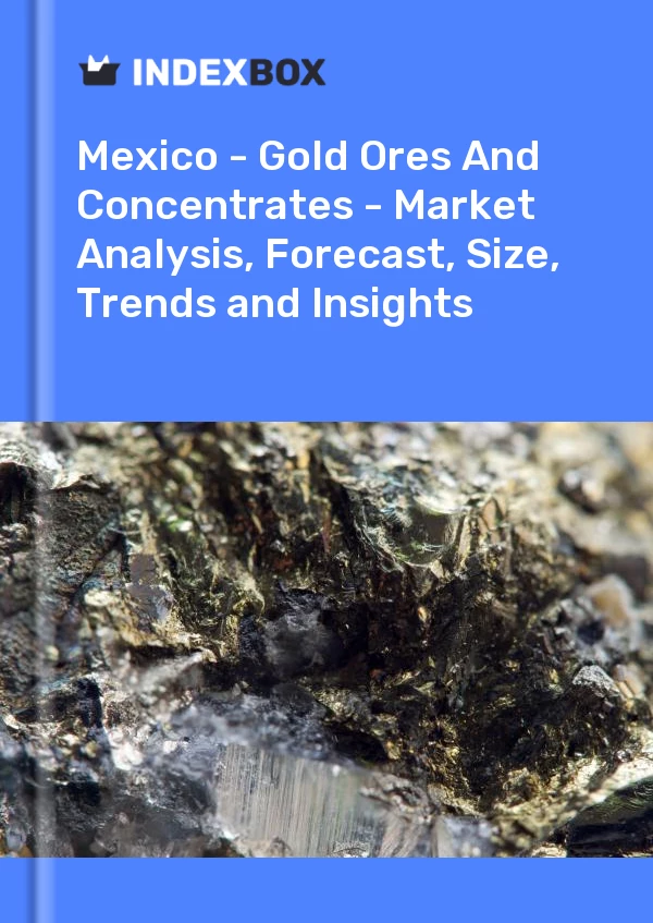 Report Mexico - Gold Ores and Concentrates - Market Analysis, Forecast, Size, Trends and Insights for 499$