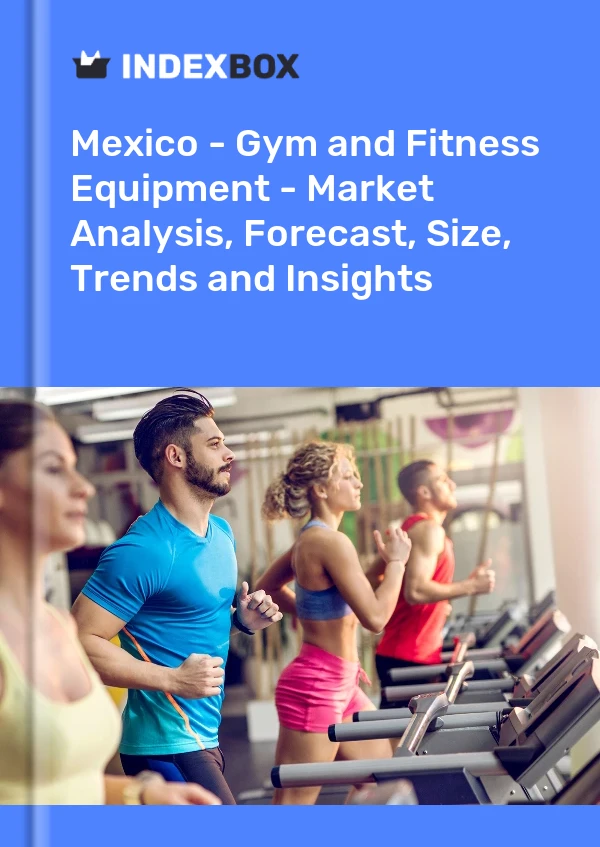 Mexico - Gym and Fitness Equipment - Market Analysis, Forecast, Size, Trends and Insights