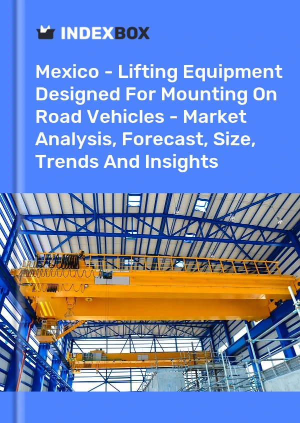 Report Mexico - Lifting Equipment Designed for Mounting on Road Vehicles - Market Analysis, Forecast, Size, Trends and Insights for 499$