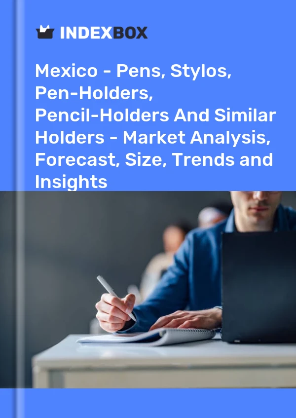Mexico - Pens, Stylos, Pen-Holders, Pencil-Holders And Similar Holders - Market Analysis, Forecast, Size, Trends and Insights