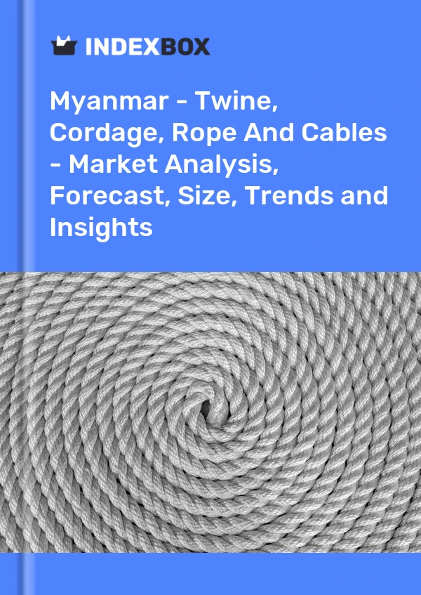 Myanmar - Twine, Cordage, Rope And Cables - Market Analysis, Forecast, Size, Trends and Insights