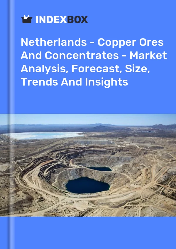 Report Netherlands - Copper Ores and Concentrates - Market Analysis, Forecast, Size, Trends and Insights for 499$