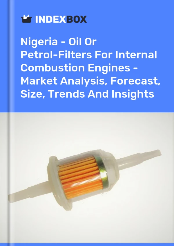 Report Nigeria - Oil or Petrol-Filters for Internal Combustion Engines - Market Analysis, Forecast, Size, Trends and Insights for 499$