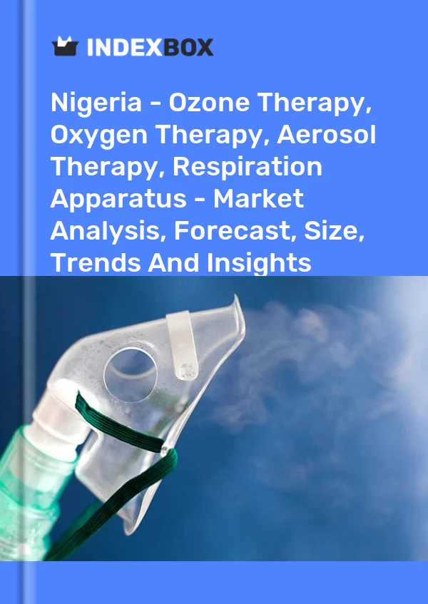 Nigeria - Ozone Therapy, Oxygen Therapy, Aerosol Therapy, Respiration Apparatus - Market Analysis, Forecast, Size, Trends And Insights
