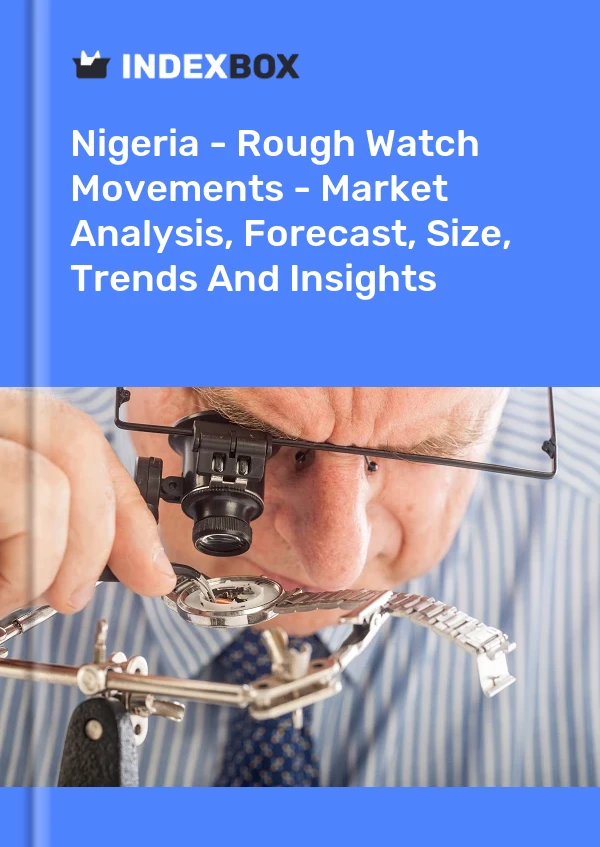 Report Nigeria - Rough Watch Movements - Market Analysis, Forecast, Size, Trends and Insights for 499$