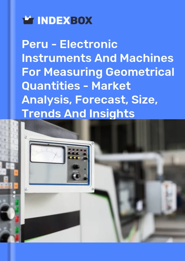 Peru - Electronic Instruments And Machines For Measuring Geometrical Quantities - Market Analysis, Forecast, Size, Trends And Insights