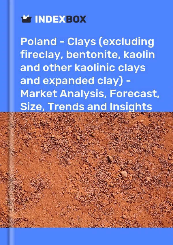 Report Poland - Clays (excluding fireclay, bentonite, kaolin and other kaolinic clays and expanded clay) - Market Analysis, Forecast, Size, Trends and Insights for 499$