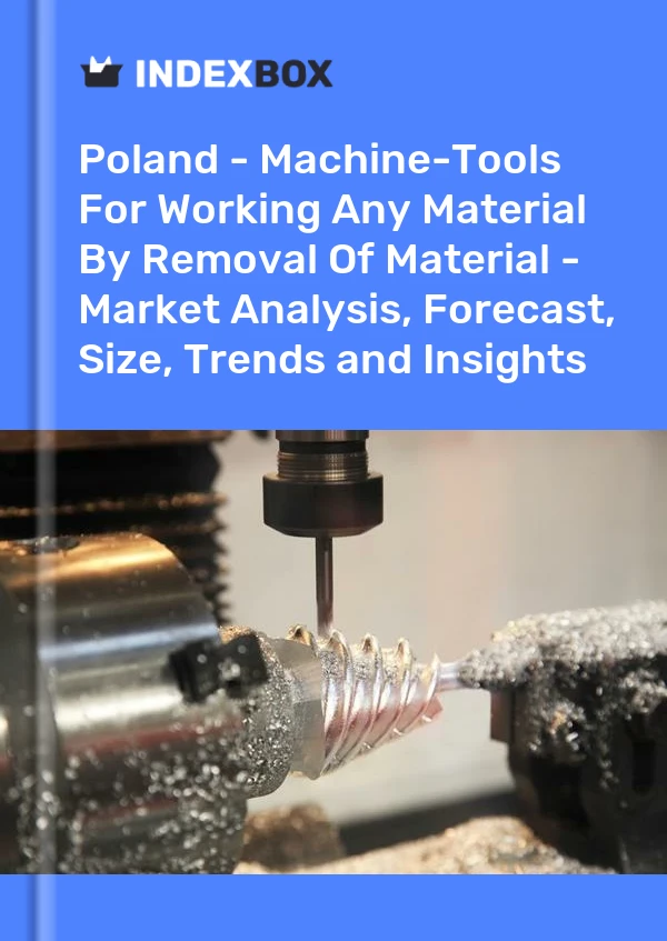 Report Poland - Machine-Tools for Working Any Material by Removal of Material - Market Analysis, Forecast, Size, Trends and Insights for 499$