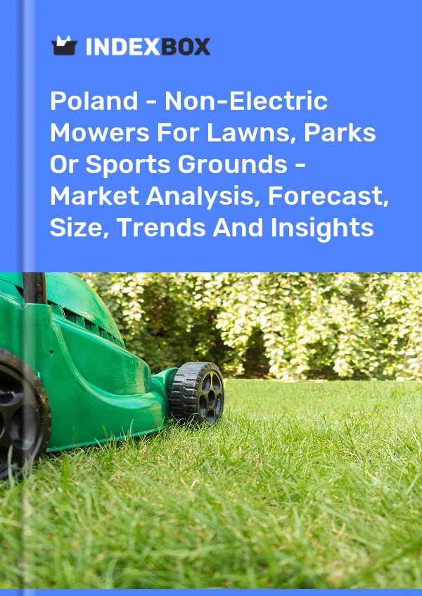 Report Poland - Non-Electric Mowers for Lawns, Parks or Sports Grounds - Market Analysis, Forecast, Size, Trends and Insights for 499$