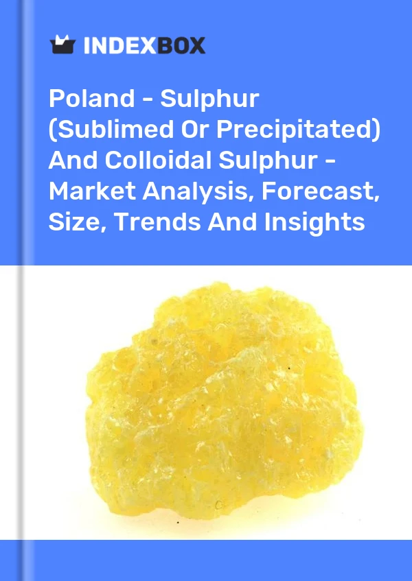 Report Poland - Sulphur (Sublimed or Precipitated) and Colloidal Sulphur - Market Analysis, Forecast, Size, Trends and Insights for 499$