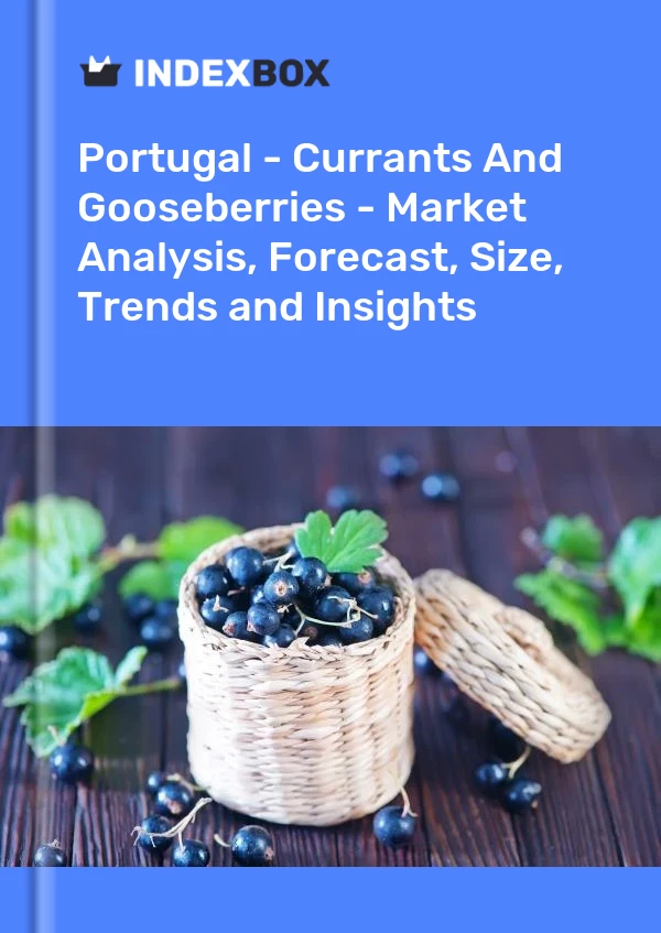 Portugal - Currants And Gooseberries - Market Analysis, Forecast, Size, Trends and Insights