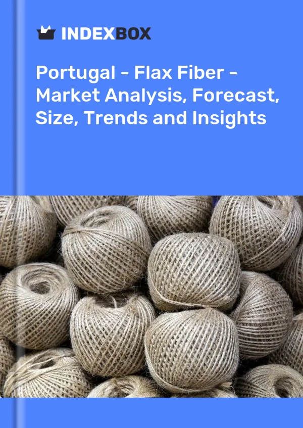 Report Portugal - Flax Fiber - Market Analysis, Forecast, Size, Trends and Insights for 499$