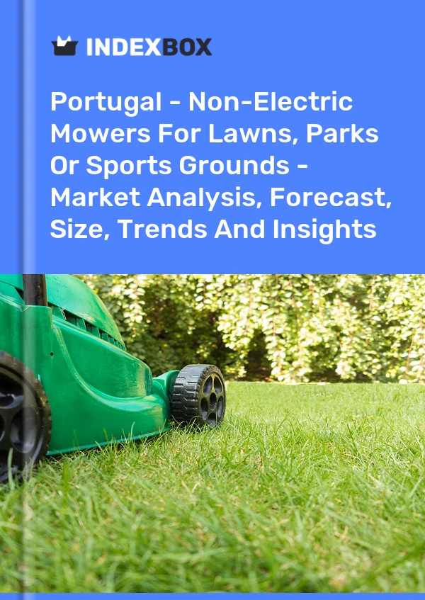 Report Portugal - Non-Electric Mowers for Lawns, Parks or Sports Grounds - Market Analysis, Forecast, Size, Trends and Insights for 499$