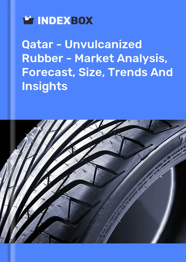 Report Qatar - Unvulcanized Rubber - Market Analysis, Forecast, Size, Trends and Insights for 499$