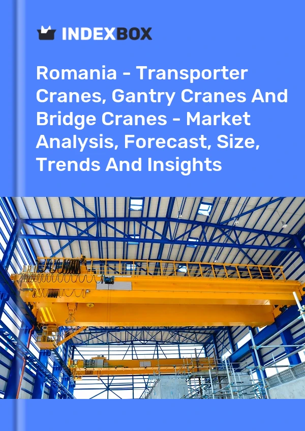 Report Romania - Transporter Cranes, Gantry Cranes and Bridge Cranes - Market Analysis, Forecast, Size, Trends and Insights for 499$