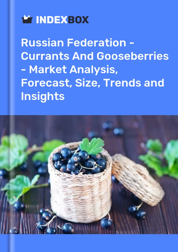 Report Russian Federation - Currants and Gooseberries - Market Analysis, Forecast, Size, Trends and Insights for 499$