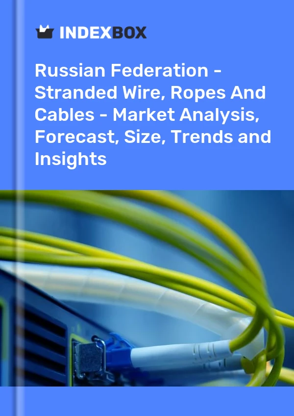 Report Russian Federation - Stranded Wire, Ropes and Cables - Market Analysis, Forecast, Size, Trends and Insights for 499$