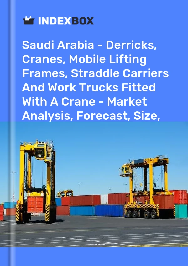 Report Saudi Arabia - Derricks, Cranes, Mobile Lifting Frames, Straddle Carriers and Work Trucks Fitted With A Crane - Market Analysis, Forecast, Size, Trends and Insights for 499$