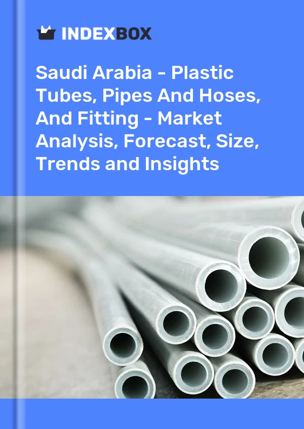 Report Saudi Arabia - Plastic Tubes, Pipes and Hoses, and Fitting - Market Analysis, Forecast, Size, Trends and Insights for 499$
