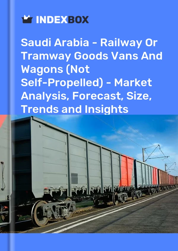 Saudi Arabia - Railway Or Tramway Goods Vans And Wagons (Not Self-Propelled) - Market Analysis, Forecast, Size, Trends and Insights