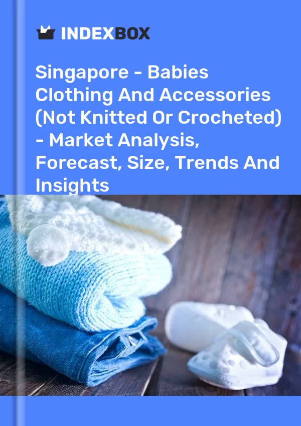 Singapore - Babies Clothing And Accessories (Not Knitted Or Crocheted) - Market Analysis, Forecast, Size, Trends And Insights