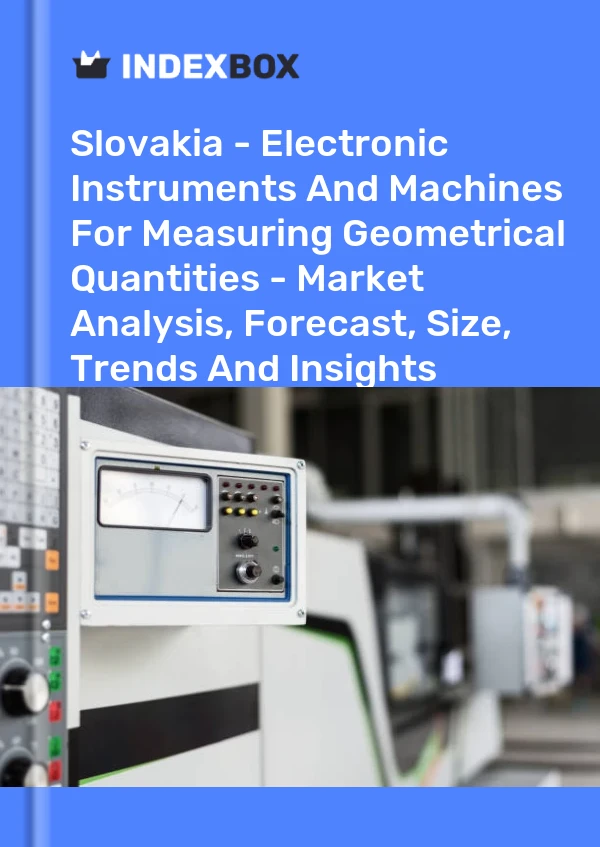 Slovakia - Electronic Instruments And Machines For Measuring Geometrical Quantities - Market Analysis, Forecast, Size, Trends And Insights