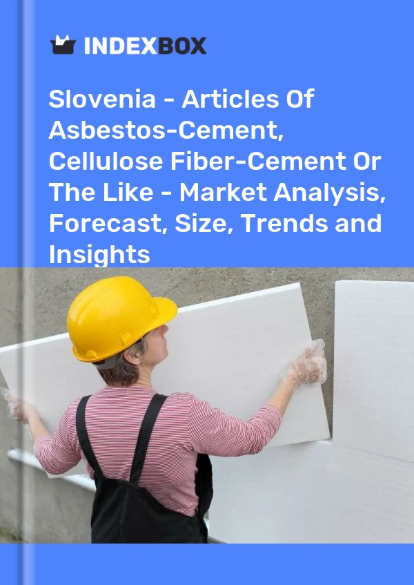 Report Slovenia - Articles of Asbestos-Cement, Cellulose Fiber-Cement or the Like - Market Analysis, Forecast, Size, Trends and Insights for 499$