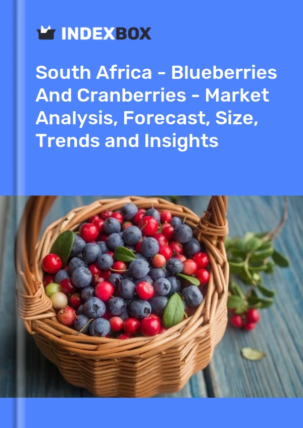 Report South Africa - Blueberries and Cranberries - Market Analysis, Forecast, Size, Trends and Insights for 499$