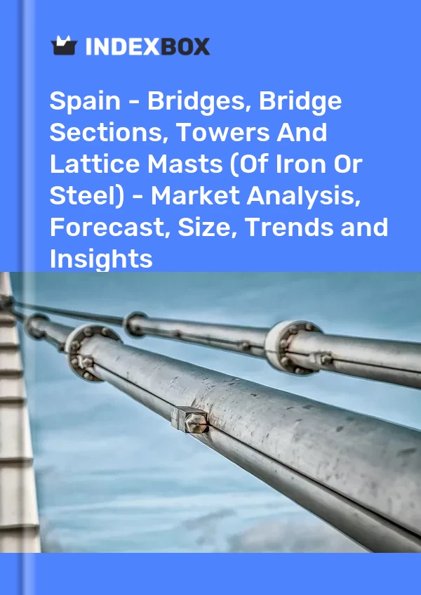 Report Spain - Bridges, Bridge Sections, Towers and Lattice Masts (Of Iron or Steel) - Market Analysis, Forecast, Size, Trends and Insights for 499$