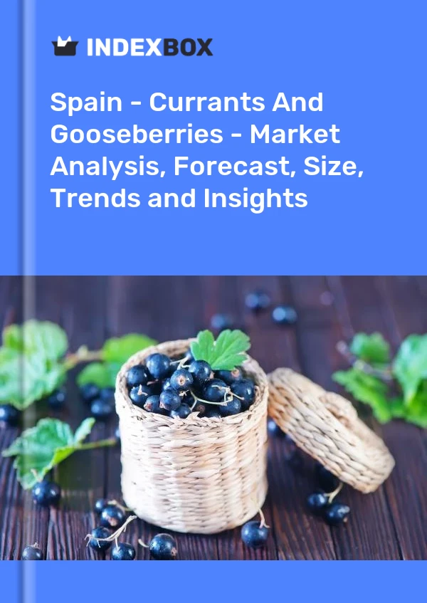 Report Spain - Currants and Gooseberries - Market Analysis, Forecast, Size, Trends and Insights for 499$