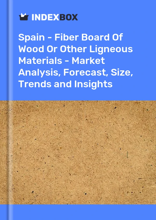 Report Spain - Fiber Board of Wood or Other Ligneous Materials - Market Analysis, Forecast, Size, Trends and Insights for 499$