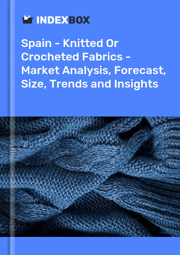 Report Spain - Knitted or Crocheted Fabrics - Market Analysis, Forecast, Size, Trends and Insights for 499$