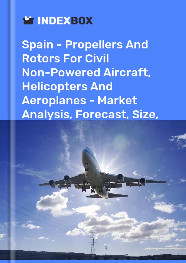 Spain - Propellers And Rotors For Civil Non-Powered Aircraft, Helicopters And Aeroplanes - Market Analysis, Forecast, Size, Trends And Insights