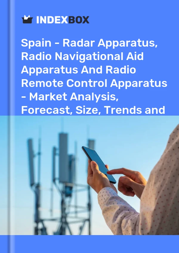 Report Spain - Radar Apparatus, Radio Navigational Aid Apparatus and Radio Remote Control Apparatus - Market Analysis, Forecast, Size, Trends and Insights for 499$