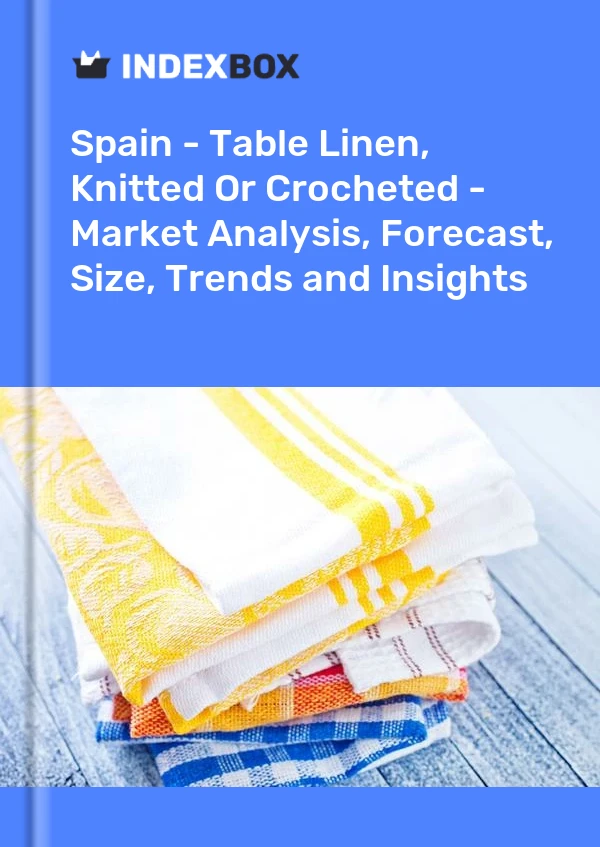 Report Spain - Table Linen, Knitted or Crocheted - Market Analysis, Forecast, Size, Trends and Insights for 499$