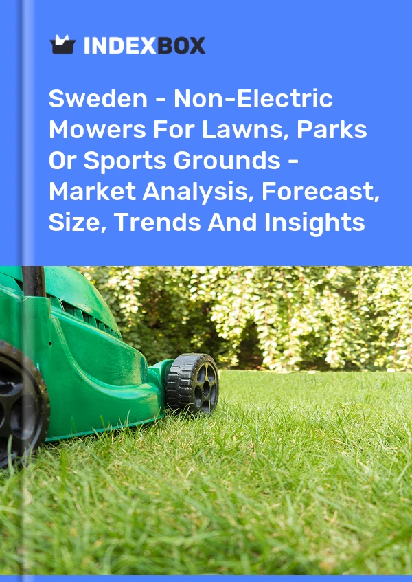 Report Sweden - Non-Electric Mowers for Lawns, Parks or Sports Grounds - Market Analysis, Forecast, Size, Trends and Insights for 499$
