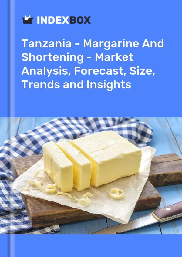 Report Tanzania - Margarine and Shortening - Market Analysis, Forecast, Size, Trends and Insights for 499$