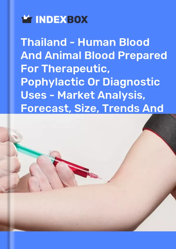 Thailand - Human Blood And Animal Blood Prepared For Therapeutic, Pophylactic Or Diagnostic Uses - Market Analysis, Forecast, Size, Trends And Insights